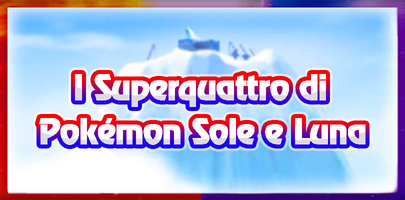 [SPOILER] Trapelati i Superquattro di Pokémon Sole e Luna!
