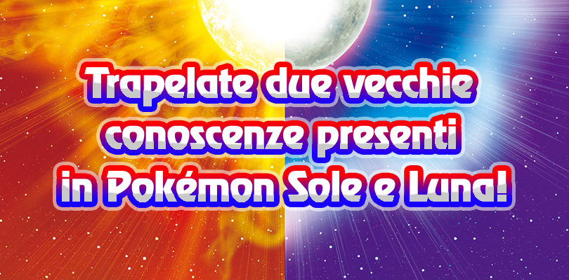 [SPOILER] Trapelate due vecchie conoscenze presenti in Pokémon Sole e Luna!