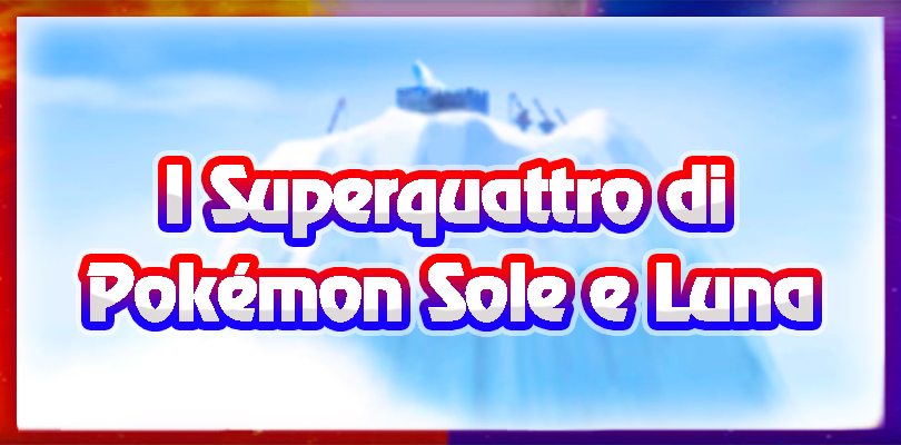[SPOILER] Trapelati i Superquattro di Pokémon Sole e Luna!