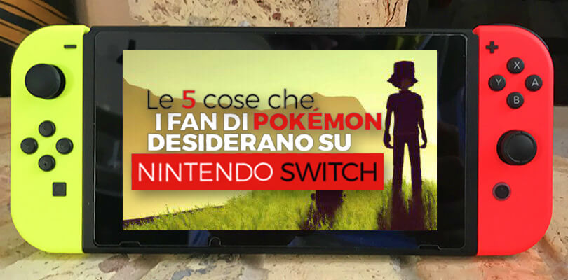 Pokémon e Nintendo Switch: ecco le 5 cose più desiderate dai fan