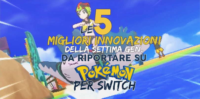 Le 5 innovazioni della settima generazione che rivogliamo in Pokémon su Nintendo Switch