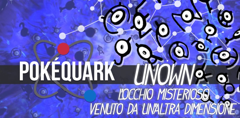 PokéQuark: Unown, l'occhio misterioso venuto da un'altra dimensione