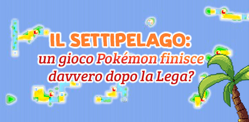 Il Settipelago: un gioco Pokémon finisce davvero dopo la Lega?