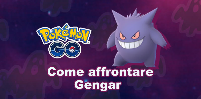 [GUIDA] Come affrontare al meglio Gengar in Pokémon GO