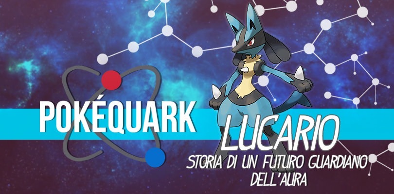 PokéQuark: Lucario, storia di un futuro Guardiano dell'Aura