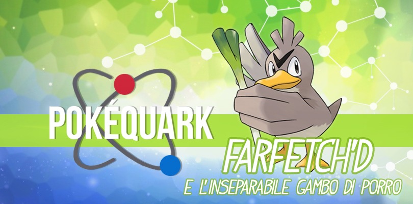 PokéQuark: Farfetch'd e l'inseparabile gambo di porro