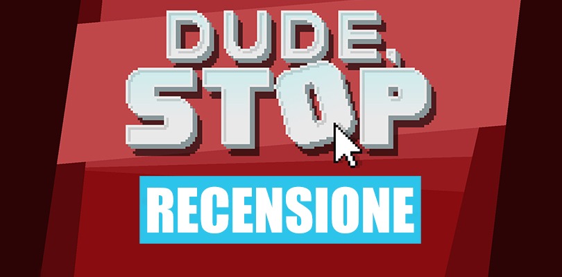[RECENSIONE] Dude, Stop: per giocatori caotici